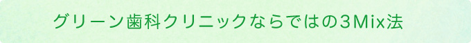 グリーン歯科クリニックならではの3Mix法